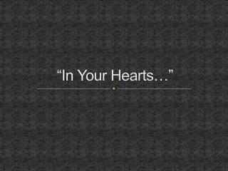 “In Your Hearts…”