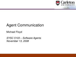 Agent Communication Michael Floyd SYSC 5103 – Software Agents November 13, 2008
