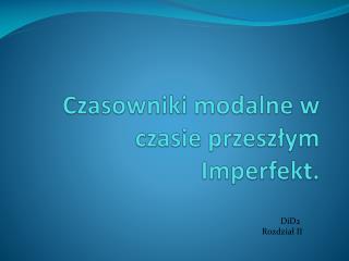 Czasowniki modalne w czasie przeszłym Imperfekt .