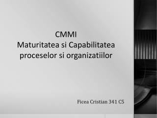 CMMI Maturitatea si Capabilitatea proceselor si organizatiilor