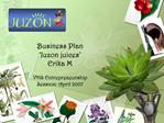 Business Plan Juzon juices Erika M VHS Entrepreneurship Session: April 2007