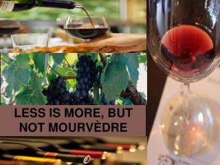 LESS IS MORE, BUT NOT MOURVÈDRE