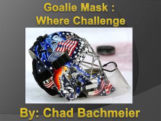 Goalie Mask : Where Challenge