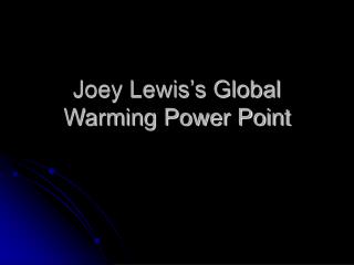 Joey Lewis’s Global Warming Power Point