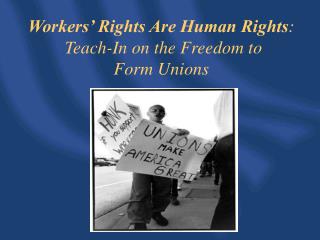 Workers’ Rights Are Human Rights : Teach-In on the Freedom to Form Unions