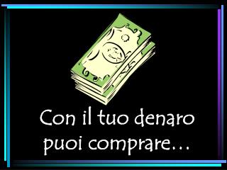 Con il tuo denaro puoi comprare…