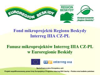 Fond mikroprojektů Regionu Beskydy Interreg IIIA CZ-PL Funusz mikroprojektów Interreg IIIA CZ-PL