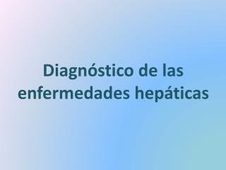 Diagnóstico de las enfermedades hepáticas