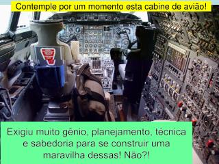 Contemple por um momento esta cabine de avião!