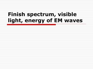 Finish spectrum, visible light, energy of EM waves