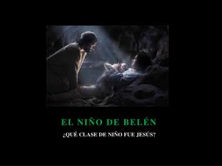 EL NIÑO DE BELÉN ¿QUÉ CLASE DE NIÑO FUE JESÚS?