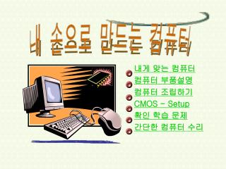 내게 맞는 컴퓨터 컴퓨터 부품설명 컴퓨터 조립하기 CMOS - Setup 확인 학습 문제 간단한 컴퓨터 수리