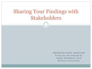 Sharing Your Findings with Stakeholders
