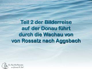 Teil 2 der Bilderreise auf der Donau führt durch die Wachau von von Rossatz nach Aggsbach