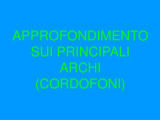 APPROFONDIMENTO SUI PRINCIPALI ARCHI (CORDOFONI)