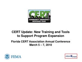 CERT Update: New Training and Tools to Support Program Expansion Florida CERT Association Annual Conference March 5 – 7