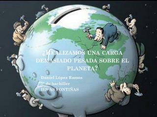 ¿Realizamos una carga demasiado pesada sobre el planeta?