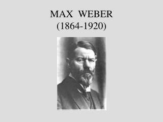 MAX WEBER (1864-1920)