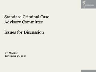 Standard Criminal Case Advisory Committee Issues for Discussion