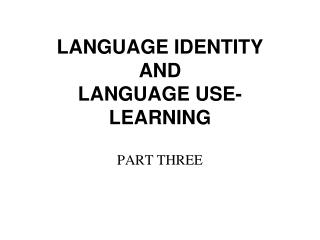LANGUAGE IDENTITY AND LANGUAGE USE-LEARNING