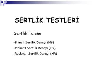 SERTLİK TESTLERİ Sertlik Tanımı -Brinell Sertlik Deneyi (HB) -Vickers Sertlik Deneyi (HV)