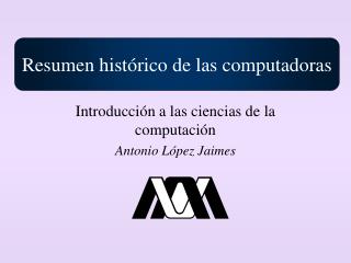 Introducción a las ciencias de la computación Antonio López Jaimes