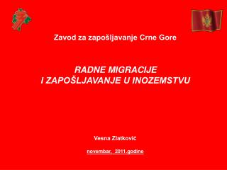 Zavod za zapošljavanje Crne Gore RADNE MIGRACIJE I ZAPOŠLJAVANJE U INOZEMSTVU Vesna Zlatković