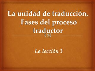 La unidad de traducción. Fases del proceso traductor