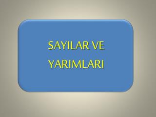 SAYILAR VE YARIMLARI