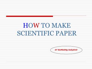 H O W TO MAKE SCIENTIFIC PAPER
