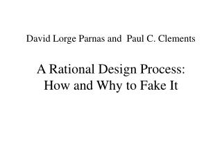 David Lorge Parnas and Paul C. Clements A Rational Design Process: How and Why to Fake It