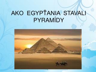 AKO EGYPŤANIA STAVALI PYRAMÍDY