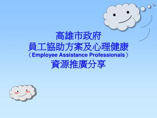 高雄市政府 員工協助方案及心理健康 （ Employee Assistance Professionals ） 資源推廣分享