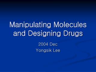 Manipulating Molecules and Designing Drugs