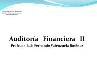 Auditoría Financiera II Profesor Luis Fernando Valenzuela Jiménez