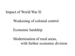 Impact of World War II: 	Weakening of colonial control 	Economic hardship