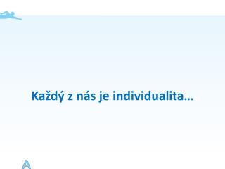 Každý z nás je individualita …