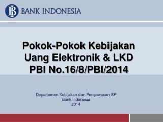 Pokok-Pokok Kebijakan Uang Elektronik &amp; LKD PBI No.16/8/PBI/2014