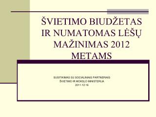 Š VIETIMO BIUDŽETAS IR NUMATOMAS LĖŠŲ MAŽINIMAS 2012 METAMS