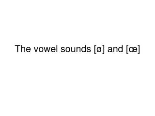 The vowel sounds [ ø ] and [ œ ]