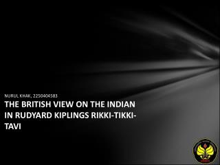 NURUL KHAK, 2250404583 THE BRITISH VIEW ON THE INDIAN IN RUDYARD KIPLINGS RIKKI-TIKKI-TAVI