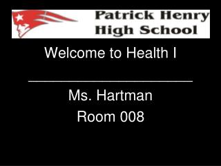 Welcome to Health I ____________________ Ms. Hartman Room 008