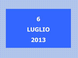 6 LUGLIO 2013