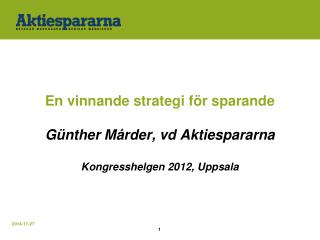 En vinnande strategi för sparande Günther Mårder, vd Aktiespararna Kongresshelgen 2012, Uppsala