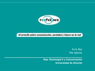 Enric Bas Mar Iglesias Dep. Sociología II y Comunicación Universidad de Alicante