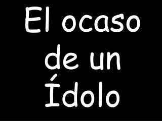 El ocaso de un Ídolo
