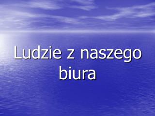 Ludzie z naszego biura