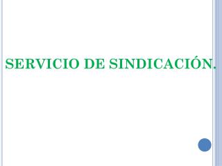 SERVICIO DE SINDICACIÓN.