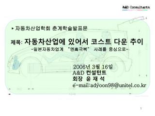 ▸ 자동차산업학회 춘계학술발표문 제목 : 자동차산업에 있어서 코스트 다운 추이 - 일본자동차업계 “ 엔高극복 ” 사례를 중심으로 -