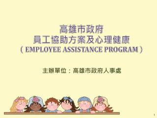 高雄市政府 員工協助方案及心理健康 （ Employee Assistance Program ）